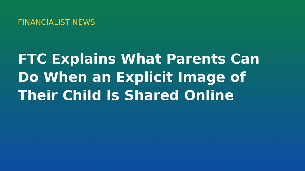 FTC Explains What Parents Can Do When an Explicit Image of Their Child Is Shared Online - conceptual editorial illustration