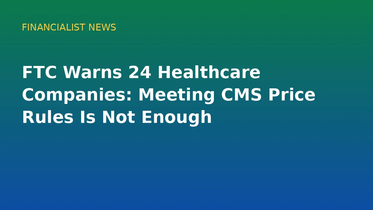 FTC Warns 24 Healthcare Companies: Meeting CMS Price Rules Is Not Enough - conceptual editorial illustration