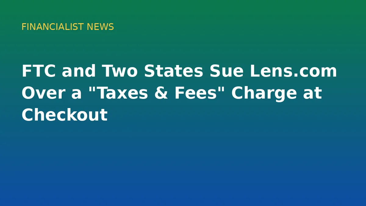 FTC and Two States Sue Lens.com Over a "Taxes & Fees" Charge at Checkout - conceptual editorial illustration
